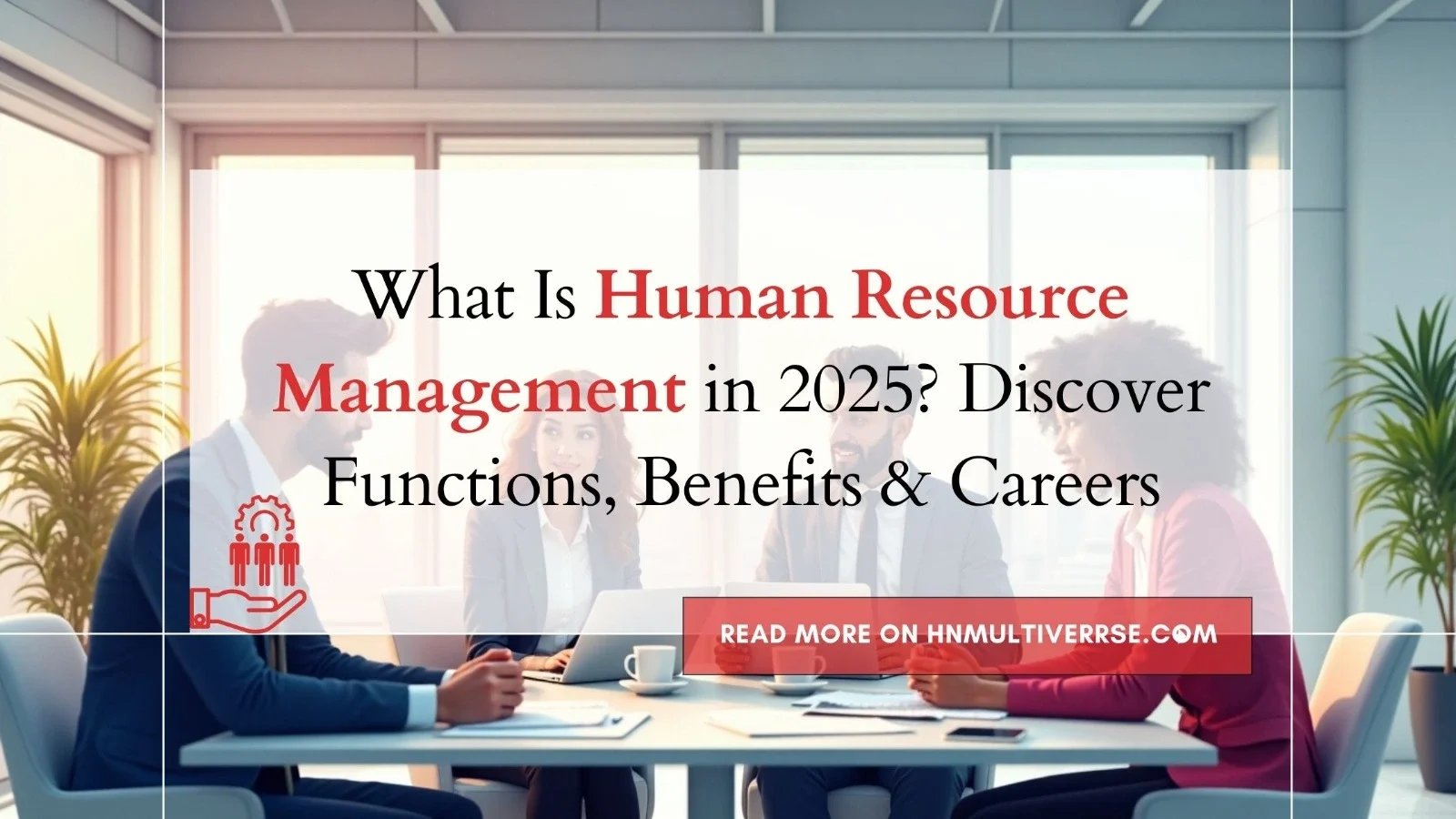 What is Human Resource Management in 2025? Learn about HR functions, benefits, and career paths